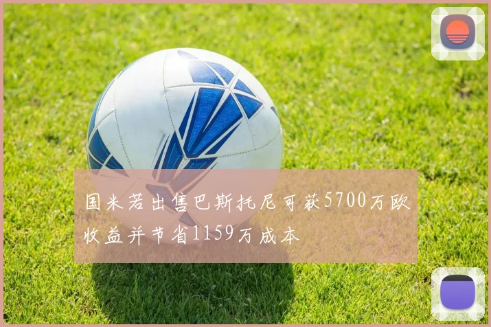 国米若出售巴斯托尼可获5700万欧收益并节省1159万成本